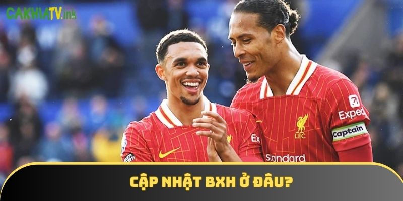 Cakhiatv là địa chỉ danh tiếng đảm bảo cập nhật BXH nhanh, chính xác