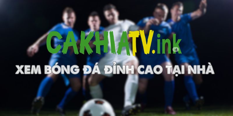 Các thông chung về nền tảng xem bóng đá trực tuyến CakhiaTV